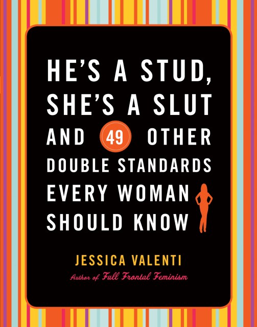 He's a Stud, She's a Slut, and 49 Other Double Standards Every Woman Should Know