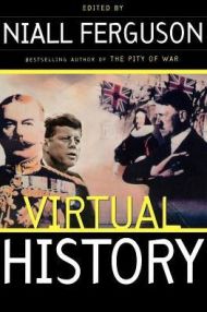 Virtual History: Alternatives And Counterfactuals