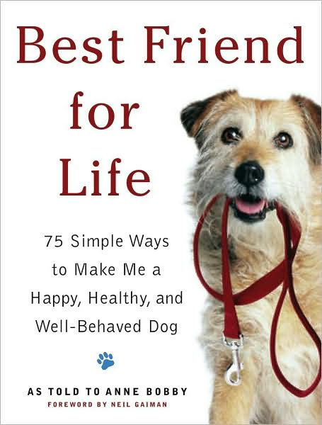 Best Friend For Life : 75 Simple Ways to Make Me a Happy, Healthy, and Well-Behaved Dog