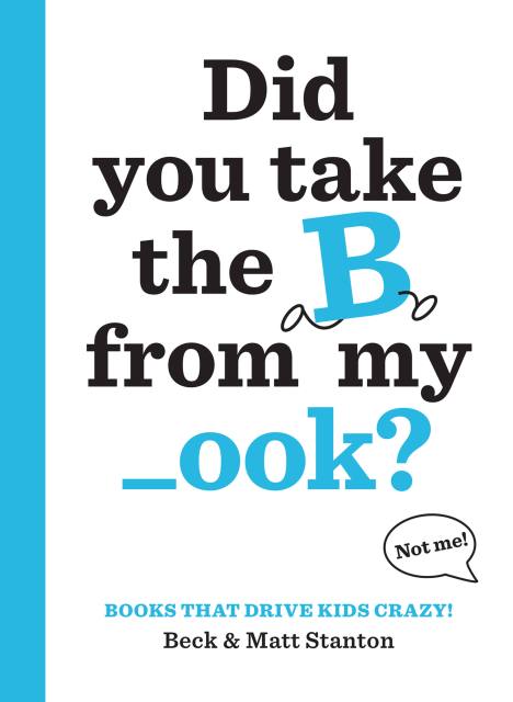 Books That Drive Kids CRAZY!: Did You Take the B from My _ook?