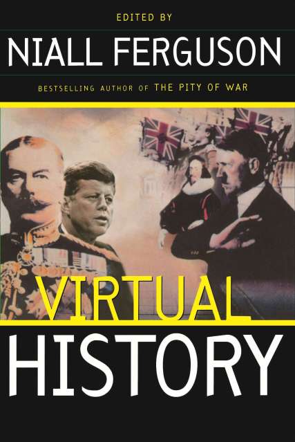 Virtual History: Alternatives And Counterfactuals