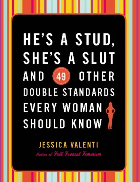 He's a Stud, She's a Slut, and 49 Other Double Standards Every Woman Should Know