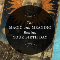 Graphic reading “The Magic and Meaning Behind Your Birth Day” in a semi-transparent black circle over an illustration of a tarot card.